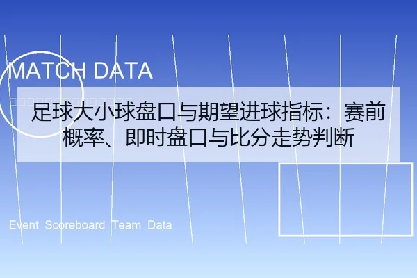 足球大小球盘口与期望进球指标：赛前概率、即时盘口与比分走势判断